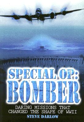 Special Op: Bomber: Daring Missions that Changed the Shape of WWII