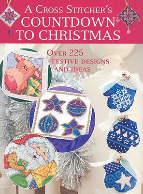 A Cross Stitcher’s Countdown to Christmas: Over 225 Festive Designs and Ideas