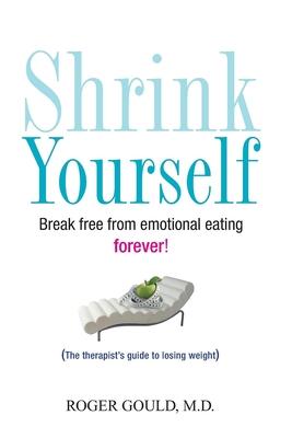 Shrink Yourself: Break Free from Emotional Eating Forever!