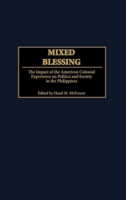 Mixed Blessing: The Impact of the American Colonial Experiences on Politics and Society in the Philippines