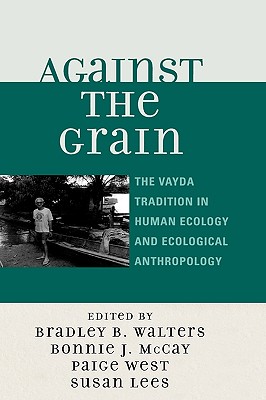 Against The Grain: The Vayda Tradition in Human Ecology and Ecological Anthropology