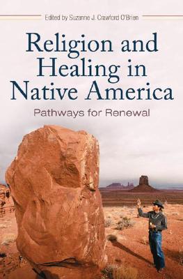 Religion and Healing in Native America: Pathways for Renewal