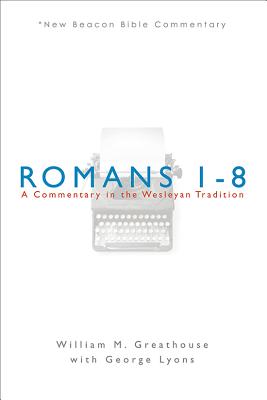 Romans 1-8: A Commentary in the Wesleyan Tradition