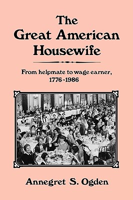 Great American Housewife: From Helpmate to Wage Earner, 1776-1986