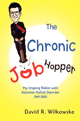 The Chronic Job Hopper: My Ongoing Battle With Attention Deficit Disorder 1969-2005