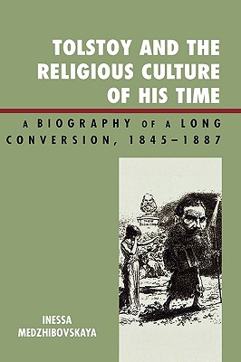 Tolstoy and the Religious Culture of His Time: A Biography of a Long Conversion, 1845-1887