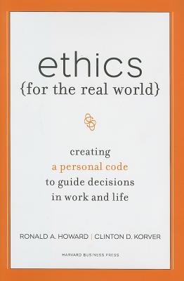 Ethics for the Real World: Creating a Personal Code to Guide Decisions in Work and Life