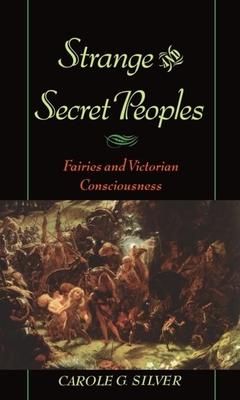 Strange and Secret Peoples: Fairies and Victorian Consciousness