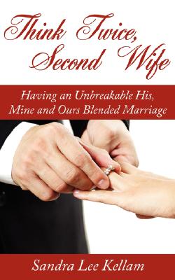 Think Twice, Second Wife: Having an Unbreakable His, Mine and Ours Blended Marriage