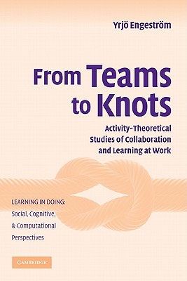 From Teams to Knots: Activity-Theoretical Studies of Collaboration and Learning at Work