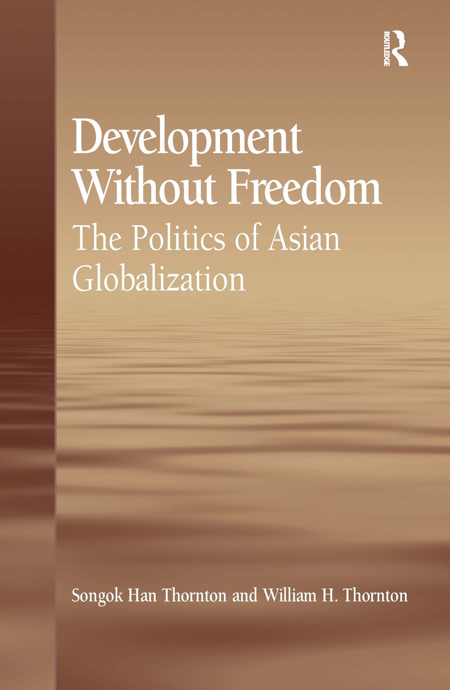 Development Without Freedom: The Politics of Asian Globalization