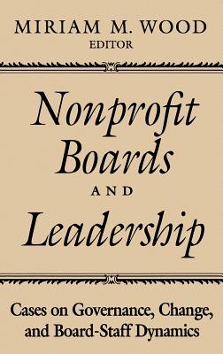 Nonprofit Boards and Leadership: Cases on Governance, Change, and Board-Staff Dynamics