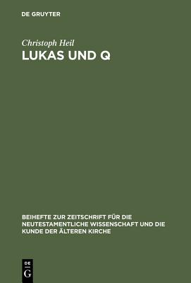 Lukas Und Q: Studien Zur Lukanischen Redaktion Des Spruchevangeliums Q