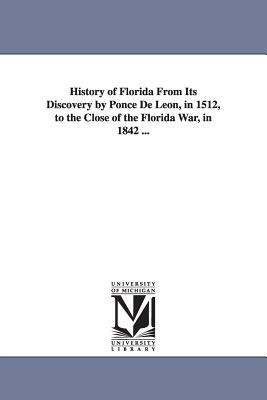 History of Florida: From Its Discovery by Ponce De Leon, in 1512, to the Close of the Florida War, in 1842