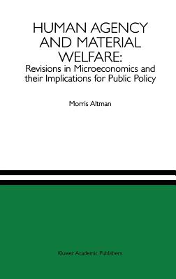 Human Agency and Material Welfare: Revisions in Microeconomics and Their Implications for Public Policy