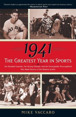 1941 The Greatest Year In Sports: Two Baseball Legends, Two Boxing Champs, and the Unstoppable Thoroughbred Who Made History in