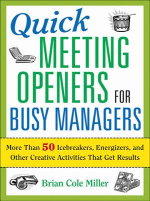 Quick Meeting Openers for Busy Managers: More Than 50 Icebreakers, Energizers, and Other Creative Activities That Get Results