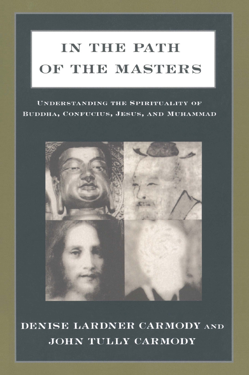 In the Path of the Masters: Understanding the Spirituality of Buddha, Confucius, Jesus, and Muhammad: Understanding the Spirituality of Buddha, Co