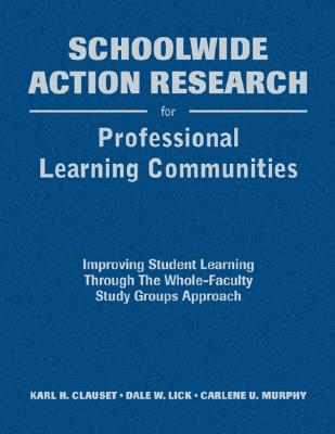 Schoolwide Action Research for Professional Learning Communities: Improving Student Learning Through the Whole-faculty Study Gro