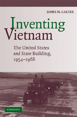 Inventing Vietnam: The United States and State Building, 1954-1968