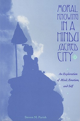 Moral Knowing in a Hindu Sacred City: An Exploration of Mind, Emotion, and Self