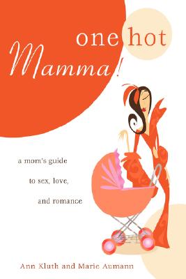 One Hot Mamma!: A Mom’s Guide to Sex, Love, and Romance