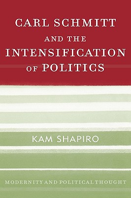 Carl Schmitt and the Intensification of Politics