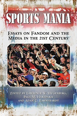 Sports Mania: Essays on Fandom and the Media in the 21st Century