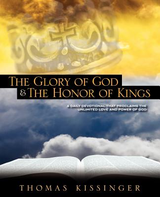 The Glory of God & The Honor of Kings: A Daily Devotional That Proclaims the Unlimited Love and Power Ofgod