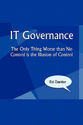 IT Governance: The Only Thing Worse Than No Control Is the Illusion of Control