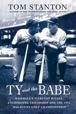 Ty and The Babe: Baseball’s Fiercest Rivals; a Surprising Friendship and the 1941 Has-Beens Golf Championship