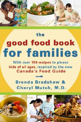 The Good Food Book For Families: With over 150 Recipes to Please Kids of All Ages, Inspired by the New Canada’s Food Guide