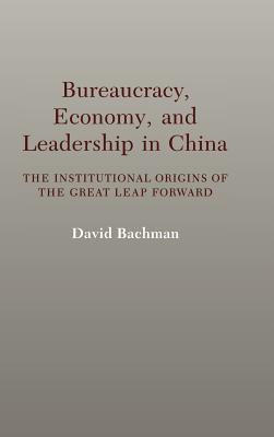 Bureaucracy, Economy, and Leadership in China: The Institutional Origins of the Great Leap Forward