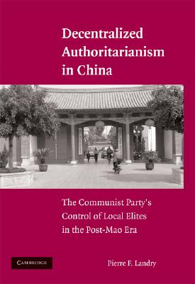 Decentralized Authoritarianism in China: The Communist Party’s Control of Local Elites in the Post-Mao Era