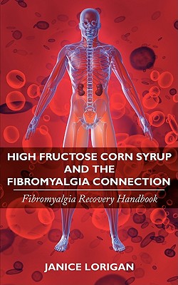 High Fructose Corn Syrup and the Fibromyalgia Connection: Fibromyalgia Recovery Handbook