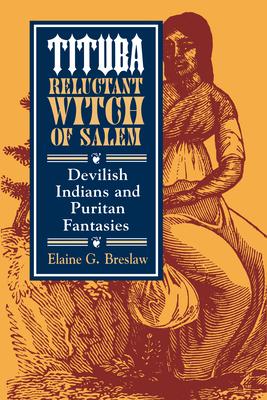 Tituba, Reluctant Witch of Salem: Devilish Indians and Puritan Fantasies