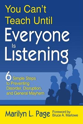 You Can’t Teach Until Everyone Is Listening: Six Simple Steps to Prevent Disorder, Disruption, and General Mayhem