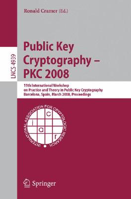 Public Key Cryptography -- PKC 2008: 11th International Workshop on Practice and Theory in Public Key Cryptography, Barcelona, S