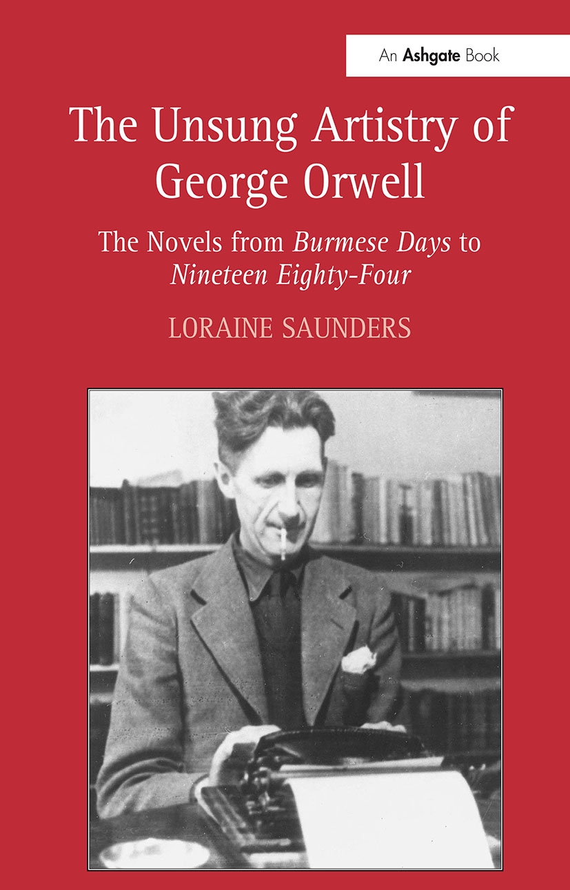 The Unsung Artistry of George Orwell: The Novels from Burmese Days to Nineteen Eighty-Four