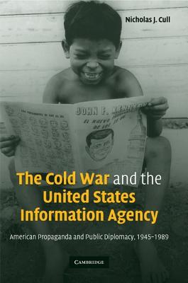 The Cold War and the United States Information Agency: American Propaganda and Public Diplomacy, 1945-1989