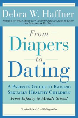 From Diapers to Dating: A Parent’s Guide to Raising Sexually Healthy Children - From Infancy to Middle School