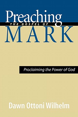 Preaching the Gospel of Mark: Proclaiming the Power of God