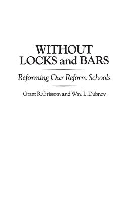 Without Locks and Bars: Reforming Our Reform Schools