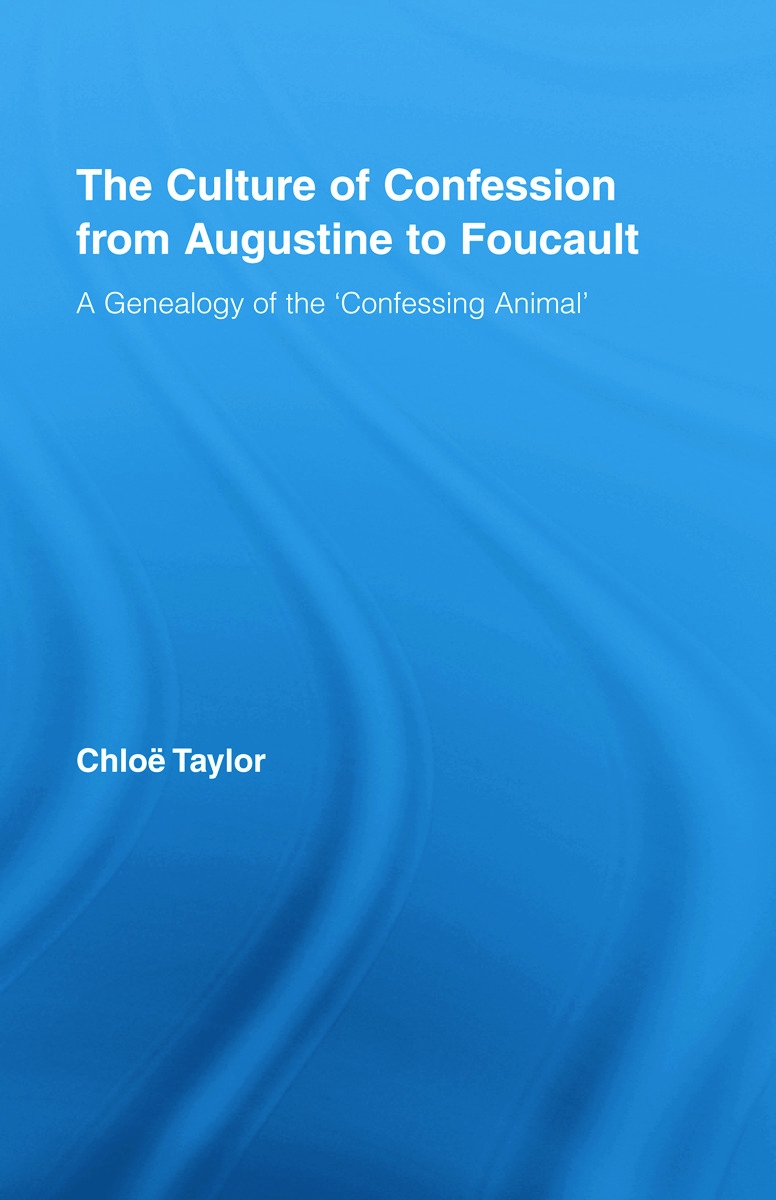 The Culture of Confession from Augustine to Foucault: A Genealogy of the ’confessing Animal’