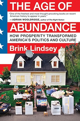 The Age of Abundance: How Prosperity Transformed America’s Politics and Culture