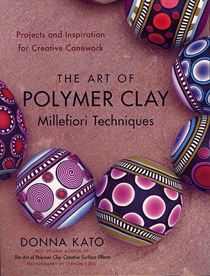 The Art of Polymer Clay Millefiori Techniques: Projects and Inspiration for Creative Canework