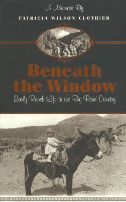 Beneath the Window: Early Ranch Life in the Big Bend Country