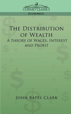 The Distribution of Wealth: A Theory of Wages, Interest and Profits