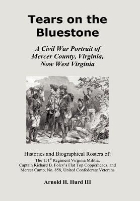 Tears on the Bluestone: A Civil War Portrait of Mercer County, Viriginia, Now West Virginia