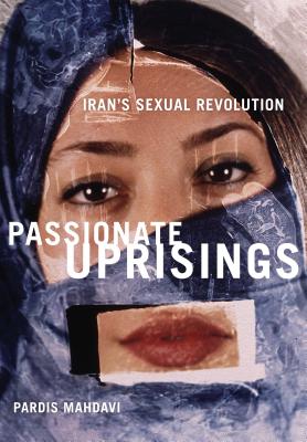 Passionate Uprisings: Iran’s Sexual Revolution